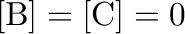 $[\mathrm{B}]=[\mathrm{C}]=0$