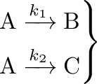 \begin{equation*}\left.\begin{aligned}\mathrm{A}&\xrightarrow{k_1}\mathrm{B} \\
\mathrm{A}&\xrightarrow{k_2}\mathrm{C}\end{aligned}\right\rbrace\end{equation*}