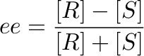 $\displaystyle ee=\frac{[R]-[S]}{[R]+[S]}$