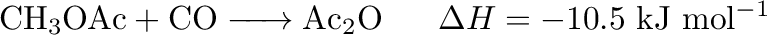 $\displaystyle \ce{CH3OAc + CO -> Ac2O} ~~~~~ \Delta H = -10.5 ~ \mathrm{kJ ~ mol^{-1}}$
