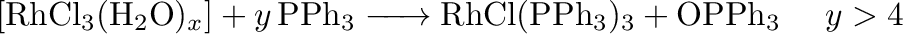 $\displaystyle \ce{[RhCl3(H2O)_x] + y PPh3 -> RhCl(PPh3)3 + OPPh3} ~~~~ y>4$