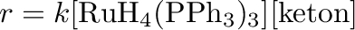 $\displaystyle r=k[\ce{RuH4(PPh3)3}][\mathrm{keton}]$