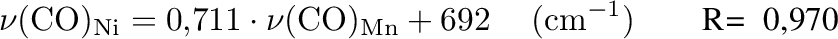 $\displaystyle \nu\mathrm{(CO)_{Ni}} = 0,711 \cdot \nu\mathrm{(CO)_{Mn}} + 692 \hspace{2mm} ~~ \mathrm{(cm^{-1})} \qquad {\text{R= 0,970}}$