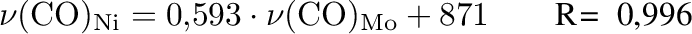 $\displaystyle \nu\mathrm{(CO)_{Ni}} = 0,593 \cdot \nu\mathrm{(CO)_{Mo}} + 871 \qquad {\text{R= 0,996}}$