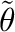 $\tilde\theta$