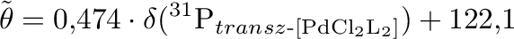 $\displaystyle \tilde\theta=0,474\cdot\delta(\mathrm{^{31}P}_{transz\text{-}\ce{[PdCl2L2]}})+122,1$