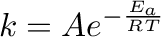 $\displaystyle k=Ae^{-\frac{E_a}{RT}}$