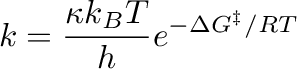 $\displaystyle k=\frac{\kappa k_BT}{h}e^{-\Delta G^\ddag /RT}$