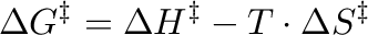 $\displaystyle \Delta G^{\ddag }=\Delta H^{\ddag } -T\cdot \Delta S^{\ddag }$