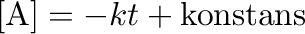 $\displaystyle [\mathrm{A}]=-kt+\mathrm{konstans}$